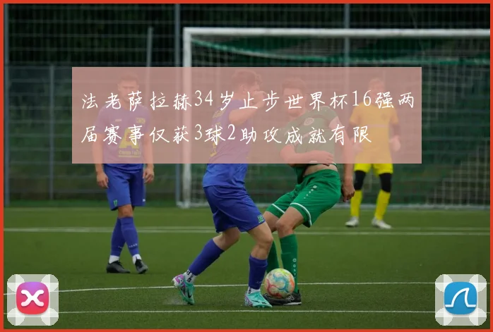 法老萨拉赫34岁止步世界杯16强两届赛事仅获3球2助攻成就有限